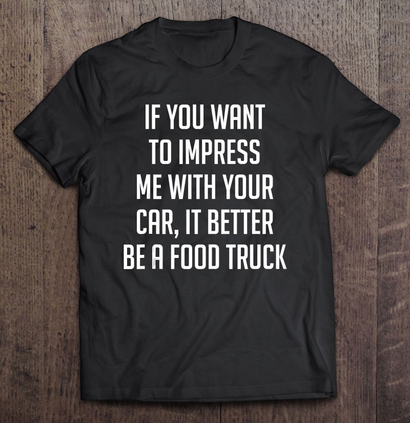 If You Want To Impress Me With Your Car Get A Food Truck Tank Top