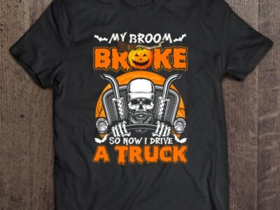 My Broom Broke So Now I Drive A Truck Halloween Essential