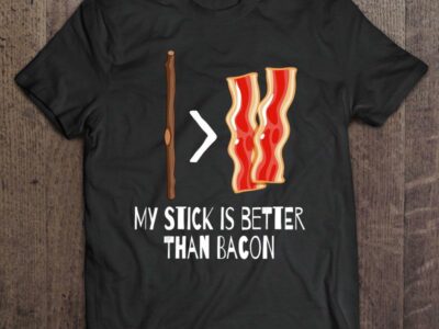 My Stick Is Better Than Bacon