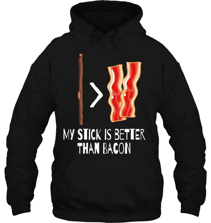 My Stick Is Better Than Bacon