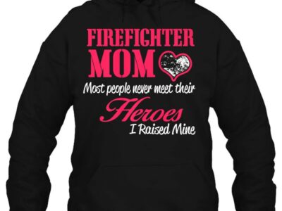 Proud Firefighter Mom Shirts I Raised My Hero