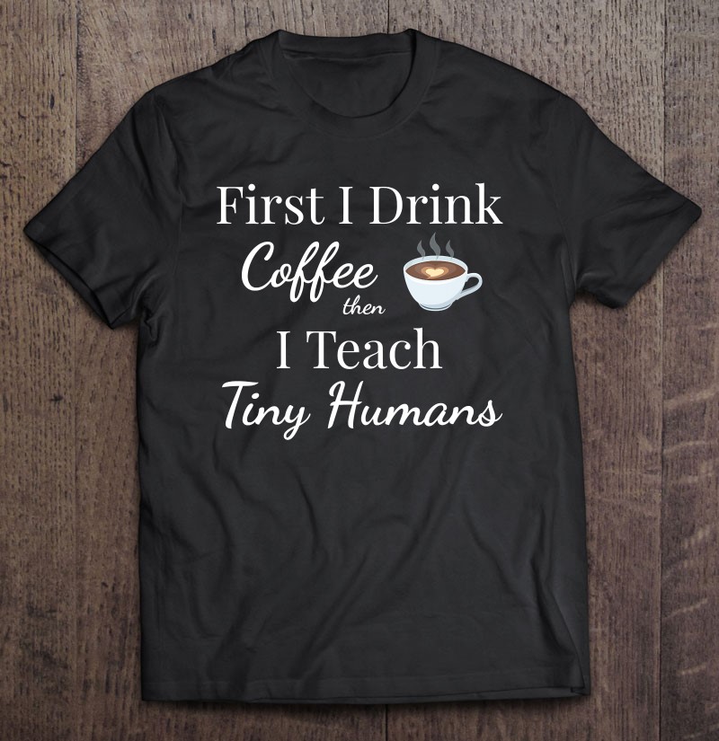 Womens Tiny Humans Teacher First Coffee Then I Teach V Neck