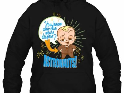 You Know Who Else Wears Diapers Astronauts The Boss Baby