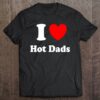 I Heart Hot Dads I Love Hot Dads T Shirt