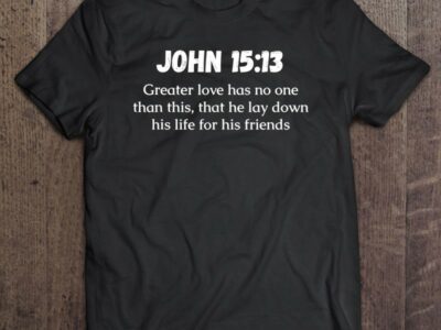 John 1513 Bible Verse, Greater Love Has No One Than This T Shirt