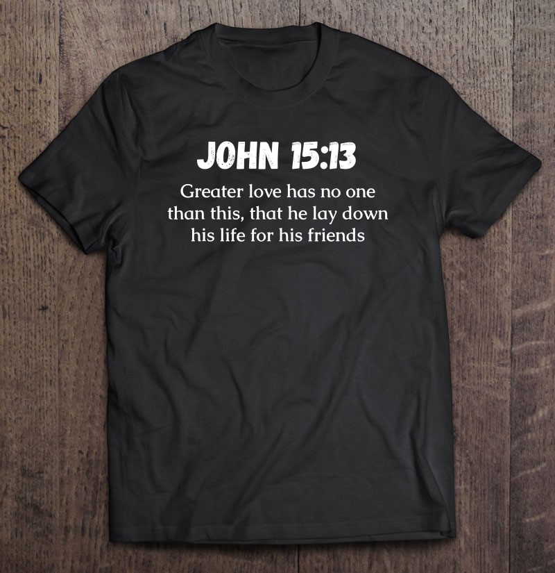 John 1513 Bible Verse, Greater Love Has No One Than This T Shirt
