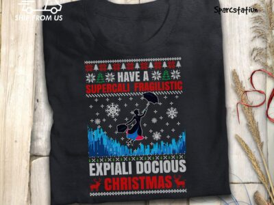 Have Supercali Fragilistic Expiali Docious Christmas Mary Poppins Funny T Shirt