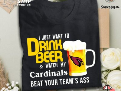 I Just Want To Drink Beer And Watch Arizona Cardinals Football Team T Shirt