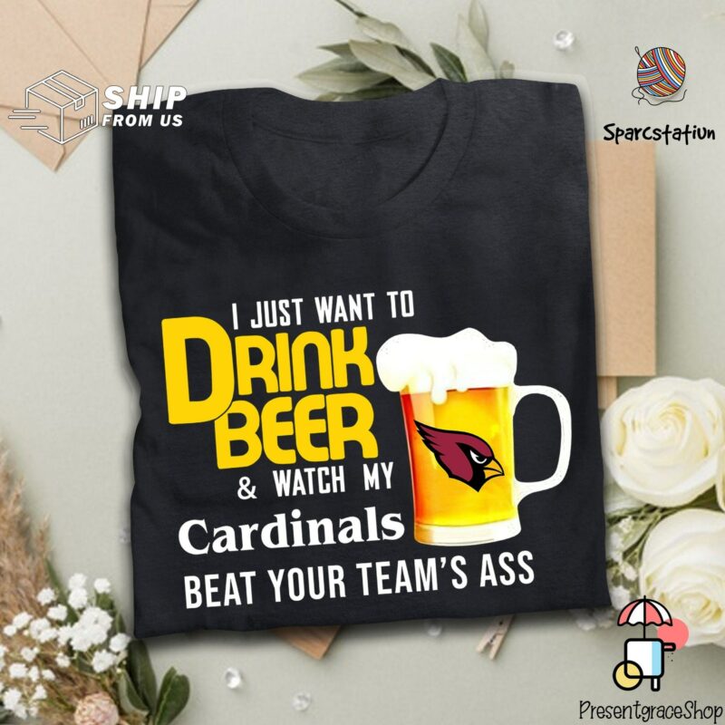 I Just Want To Drink Beer And Watch Arizona Cardinals Football Team T Shirt