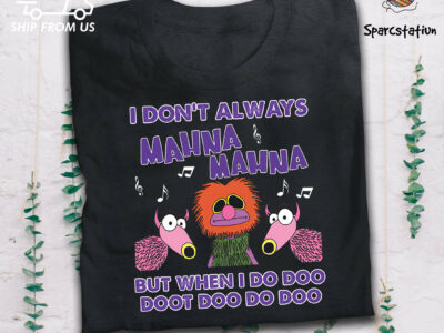 I Don’t Always Mahna But When I Do Funny Muppet Show T Shirt