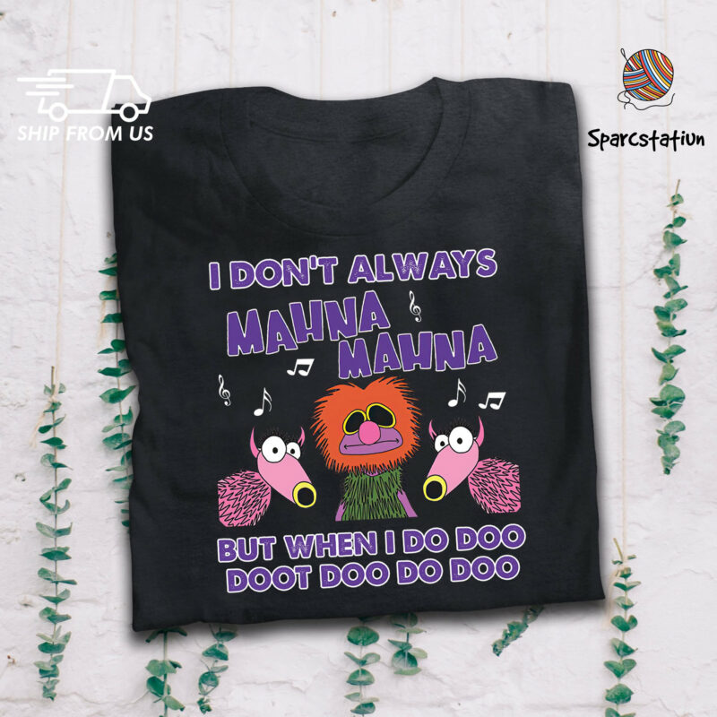 I Don’t Always Mahna But When I Do Funny Muppet Show T Shirt