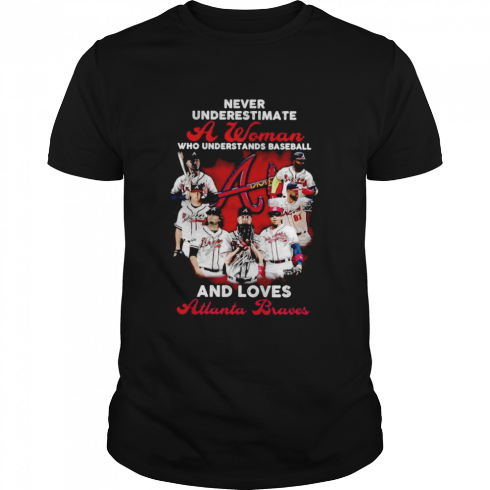 Never Underestimate A Woman Who Understands Baseball And Loves Atlanta Braves Signatures Unisex T-Shirt