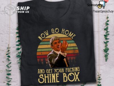 Now Go Home And Get Your Fucking  Shine Box Vintage T Shirt Goodfellas T Shirt