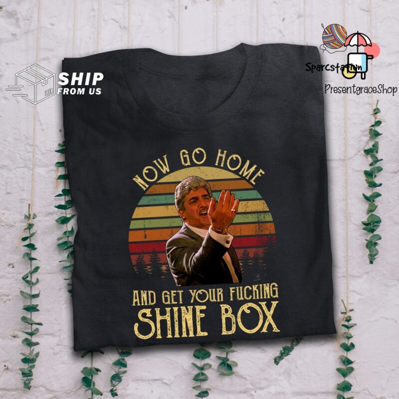 Now Go Home And Get Your Fucking  Shine Box Vintage T Shirt Goodfellas T Shirt
