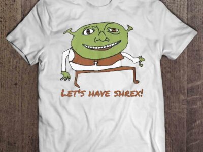 Let’s Have Shrex T Shirt