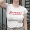 Dead Inside But Still Horny T Shirt