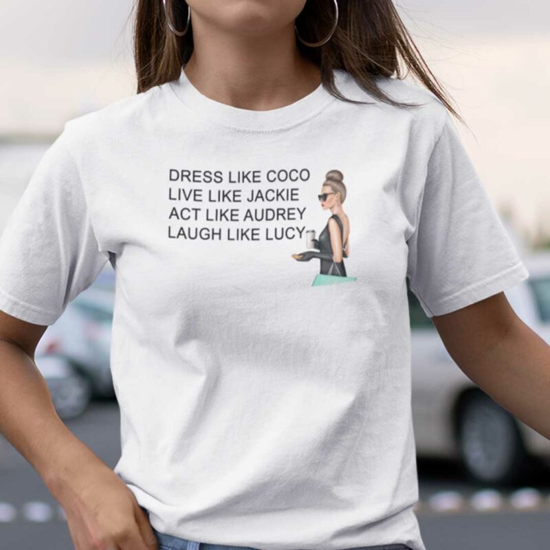 Dress Like Coco Live Like Jackie Act Like Audrey T Shirt