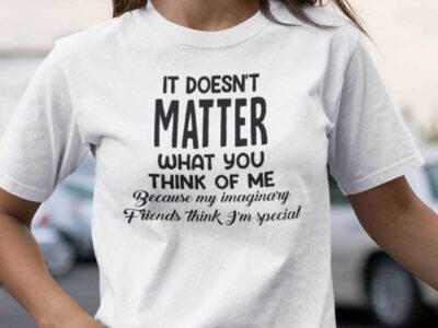 It Doesnt Matter What You Think Of Me T Shirt