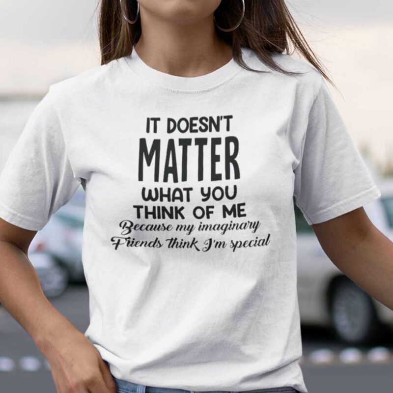 It Doesnt Matter What You Think Of Me T Shirt
