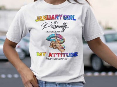 My Personality Depends On Me My Attitude Depends On You Shirt January