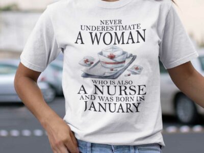 Never Underestimate A Woman Who Is A Nurse Shirt January
