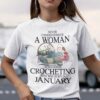 Never Underestimate A Woman Who Loves Crocheting Shirt January