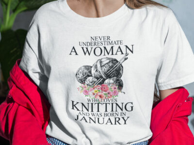 Never Underestimate A Woman Who Loves Knitting January Shirt