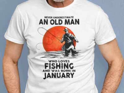 Never Underestimate An Old Man Who Loves Fishing Shirt January