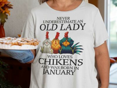 Never Underestimate Old Lady Who Loves Chickens Shirt January