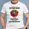 Never Underestimate Old Man Who Loves Hunting Shirt January