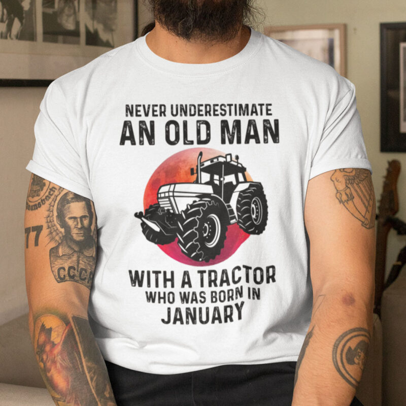 Never Underestimate Old Man With A Tractor Shirt January