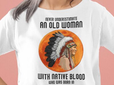 Never Underestimate Old Woman With Native Blood Shirt January