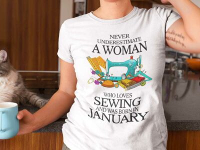 Never Underestimate Woman Who Loves Sewing Shirt January