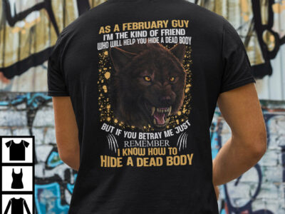 I‘m The Kind Of Friend Who Will Help You Hide A Dead Body Shirt February