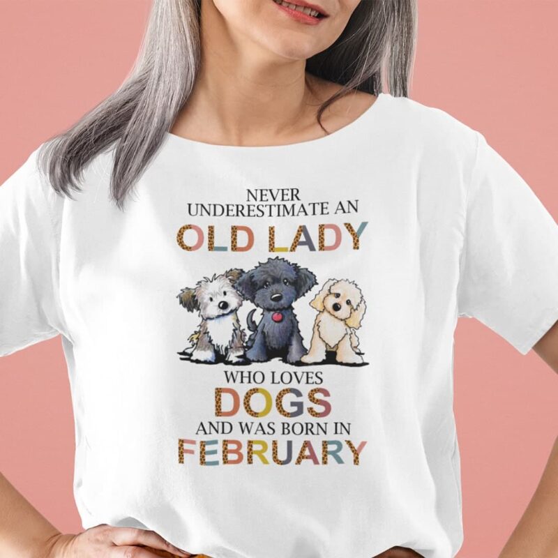 Never Underestimate An Old Lady Who Loves Dogs Shirt February