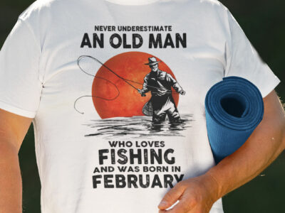 Never Underestimate An Old Man Who Loves Fishing Shirt February