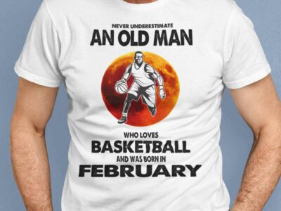 Never Underestimate Old Man Who Loves Basketball Shirt February