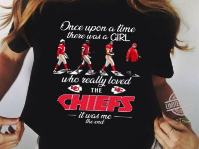 Once Upon A Time There Was A Girl Who Really Loved The Chiefs It Was Me The End Shirt