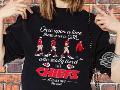 Once Upon A Time There Was A Girl Who Really Loved The Chiefs It Was Me The End Shirt