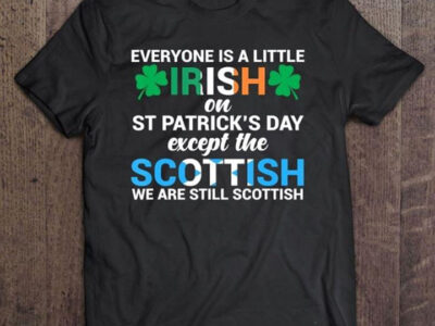 Everyone Is A Little Irish On St Patrick‘s Day Except The Scottish We Are Still Scottish