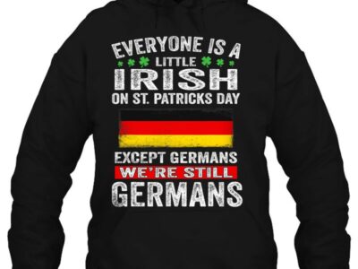 Hottest Everyone Is A Little Irish On St Patrick Day Except Germans Shirt