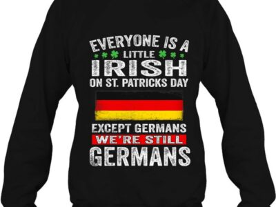 Hottest Everyone Is A Little Irish On St Patrick Day Except Germans Shirt