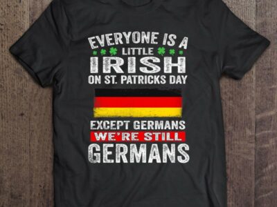 Hottest Everyone Is A Little Irish On St Patrick Day Except Germans Shirt