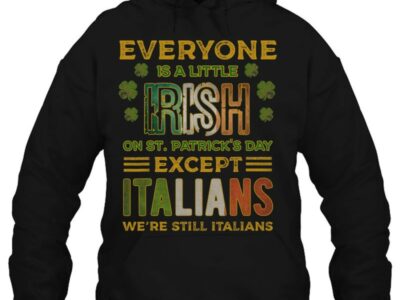 Hottest Everyone Is A Little Irish On St Patrick Day Except Italians Shirt