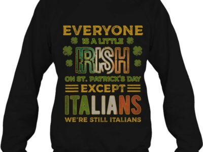 Hottest Everyone Is A Little Irish On St Patrick Day Except Italians Shirt