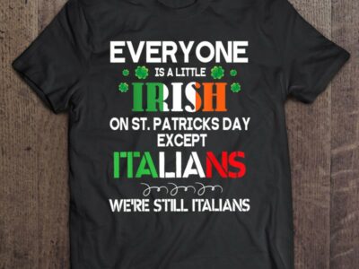 Hottest Everyone Is A Little Irish On St Patrick Day Except Italians Shirt