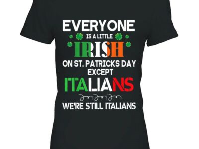 Hottest Everyone Is A Little Irish On St Patrick Day Except Italians Shirt