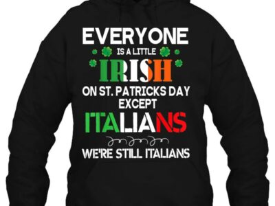 Hottest Everyone Is A Little Irish On St Patrick Day Except Italians Shirt