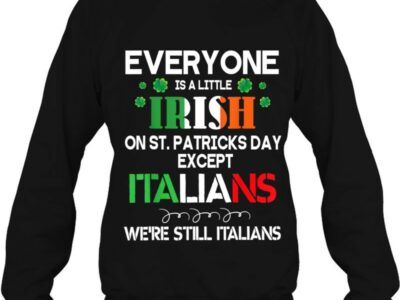 Hottest Everyone Is A Little Irish On St Patrick Day Except Italians Shirt