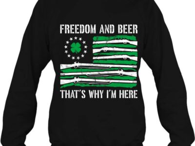 Hottest Freedom And Beer Thats Why I‘m Here Gun Lover St Patrick Day Shirt